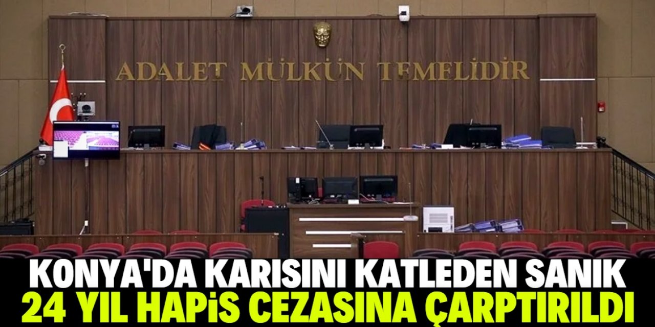 Konya'da karısını öldüren sanık 24 yıl hapis cezasına çarptırıldı