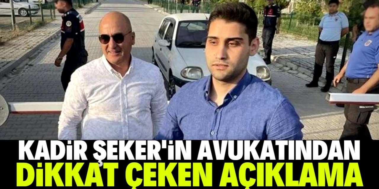 Kadir Şeker'in avukatından dikkat çeken açıklama