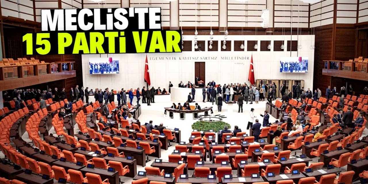 Meclis’te 15 parti var