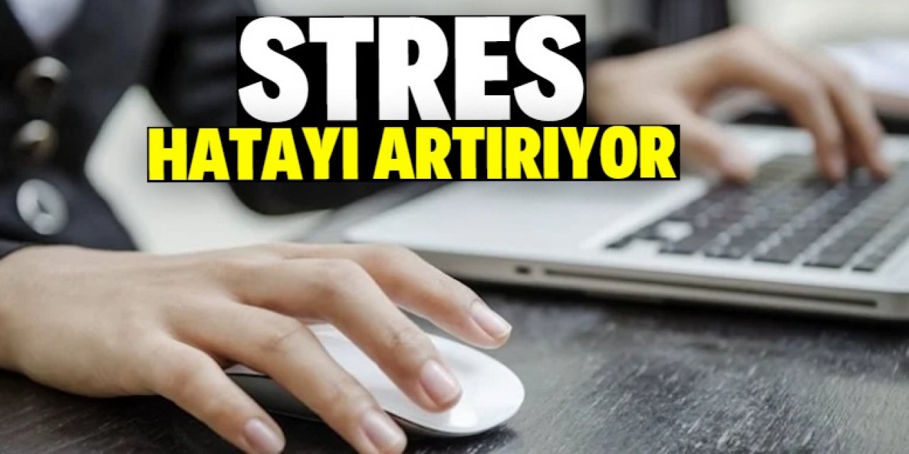 İş yerindeki stresle hata artıyor