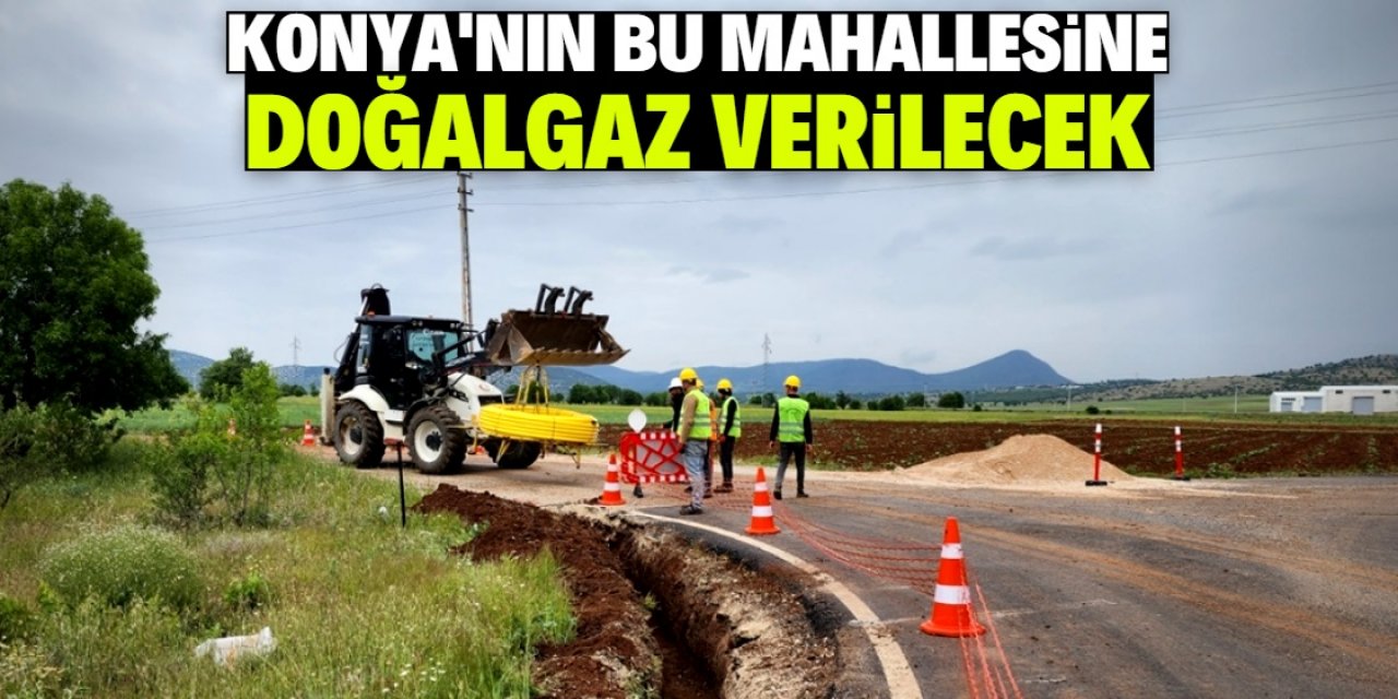 Konya'nın bu mahallesine doğalgaz verilecek