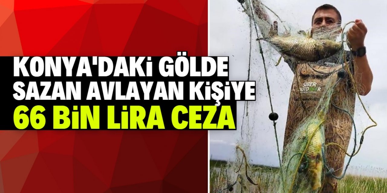 Konya'daki dev gölde kaçak sazan avlayan kişiye 66 bin lira ceza