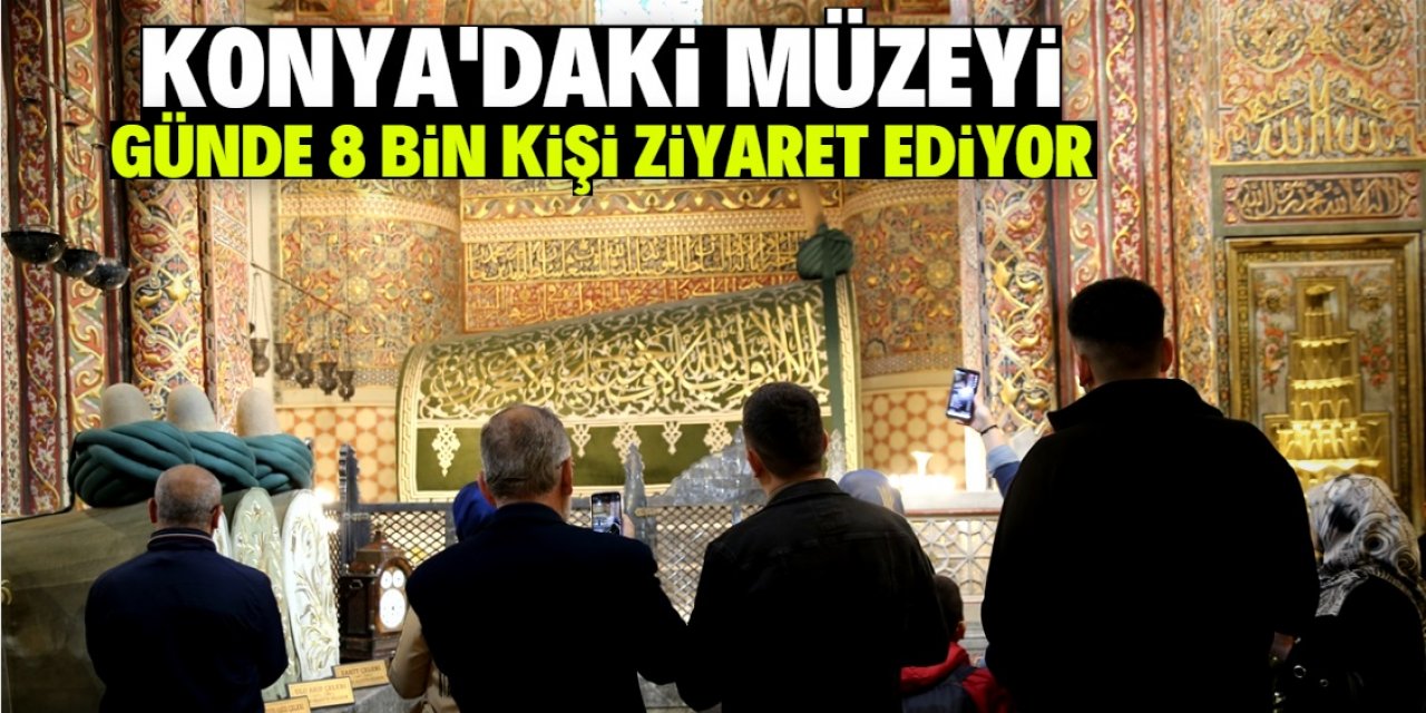 Konya'daki bu müzeyi günde 8 bin kişi ziyaret ediyor