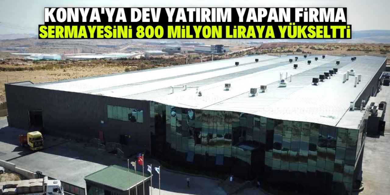 Konya'da herkesin bildiği firma sermayesini 800 milyon liraya yükseltti