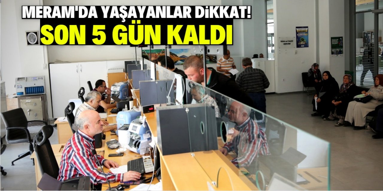 Konya Meram'da yaşayanlar dikkat! Son 5 gün kaldı