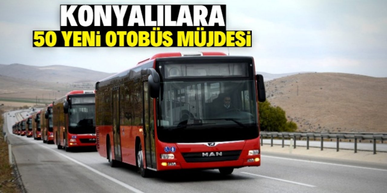 Konyalılara 50 yeni otobüs müjdesi