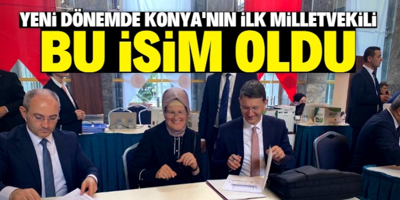 Yeni dönemde Konya'nın ilk milletvekili bu isim oldu