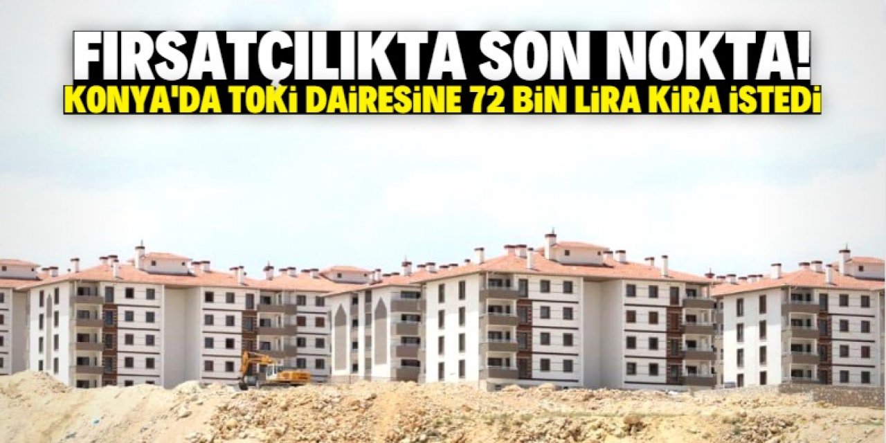 Konya'da TOKİ dairesine 72 bin lira peşin kira istediler!