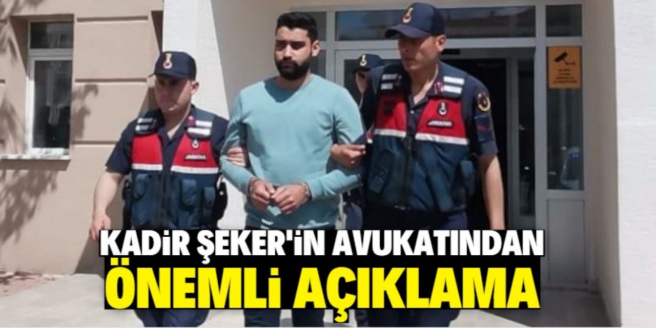 Kadir Şeker'in avukatından önemli açıklama