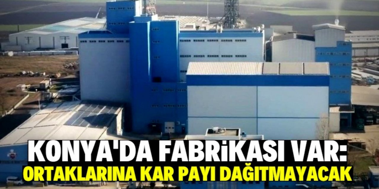 Konya'da fabrikası olan dev şirket ortaklarına kar payı dağıtmayacak