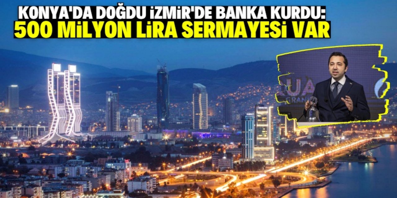 Konya'da doğdu İzmir'de yeni banka kurdu! Ortaklarını tanıyorsunuz