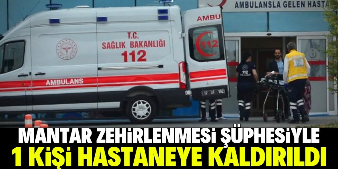 Seydişehir'de 1 kişi mantar zehirlenmesi şüphesiyle hastaneye kaldırıldı