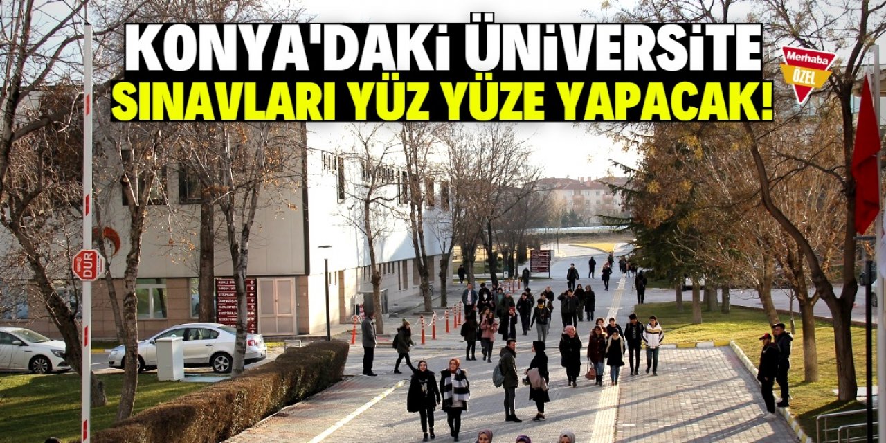 Konya'da bu üniversite sınavları yüz yüze yapacak! Öğrenciler tepkili