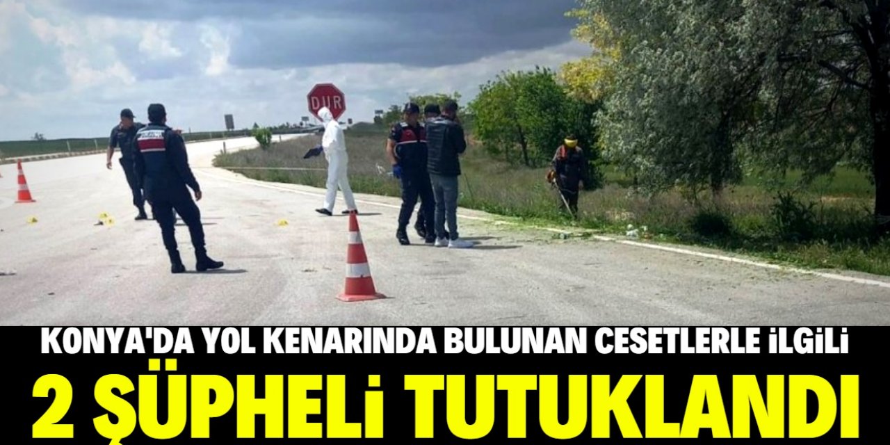 Konya'da yol kenarında iki ceset bulunmasıyla ilgili 2 şüpheli tutuklandı