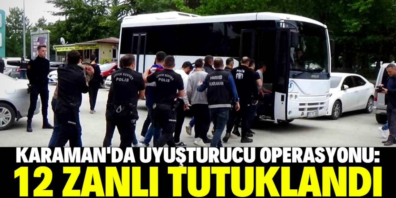 Karaman'da uyuşturucu operasyonunda 12 zanlı tutuklandı