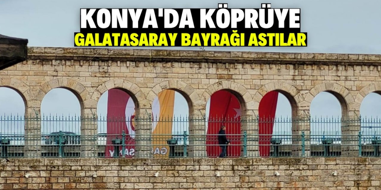 Konya’da köprüye dev Galatasaray bayrağı astılar
