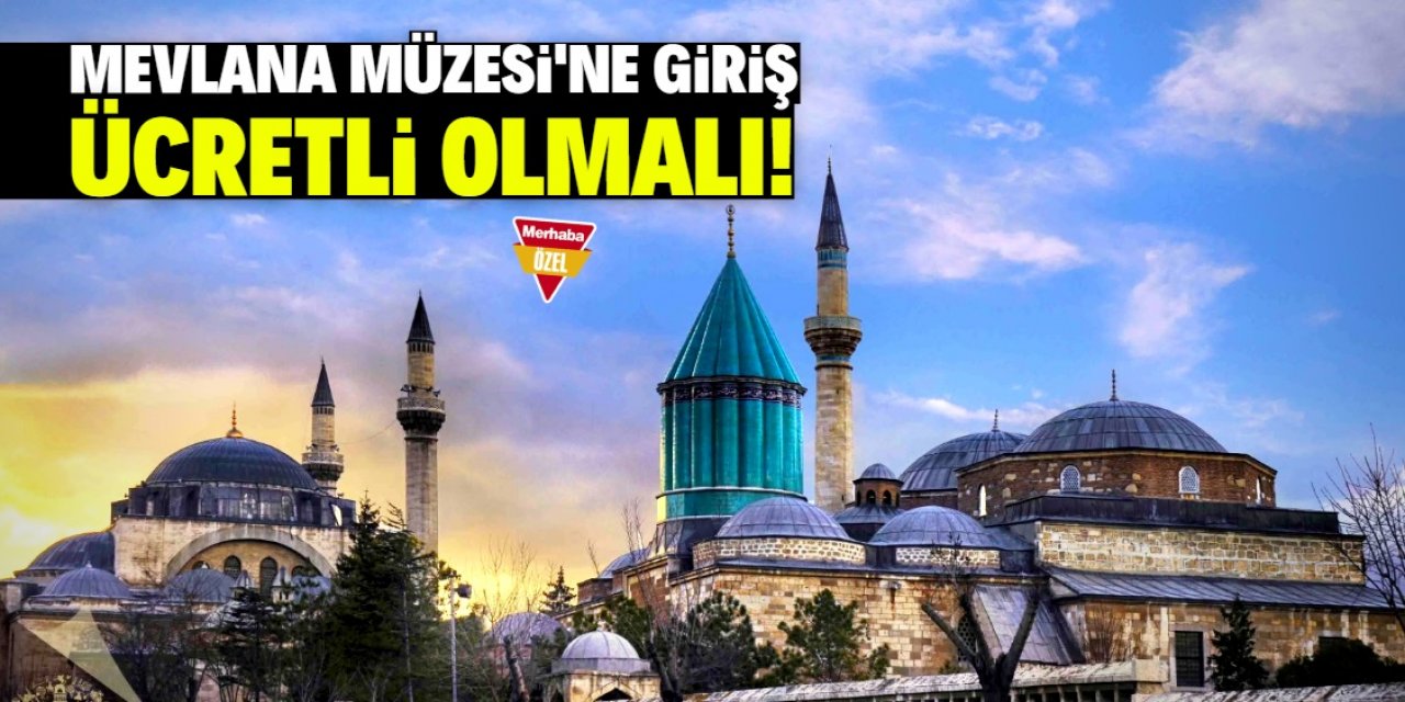 Mevlana Müzesi'ne giriş 9 yıldır bedava! Ücretli olmalı