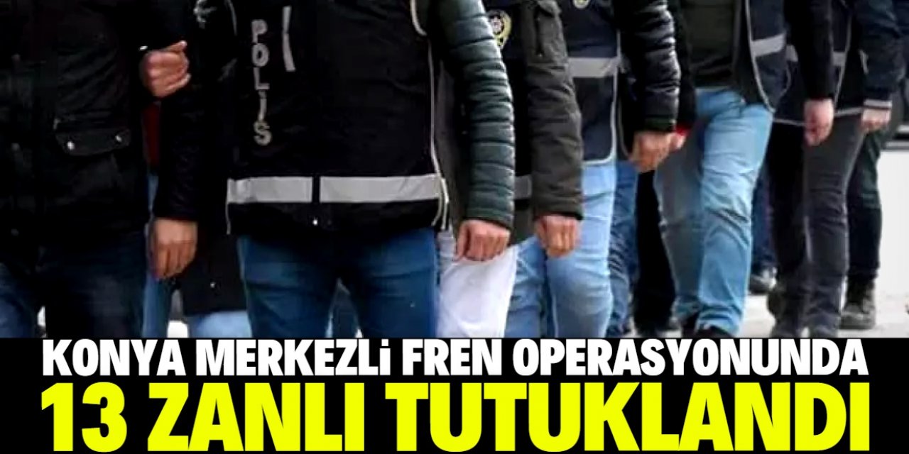 Konya merkezli 10 ilde 'fren operasyonu'