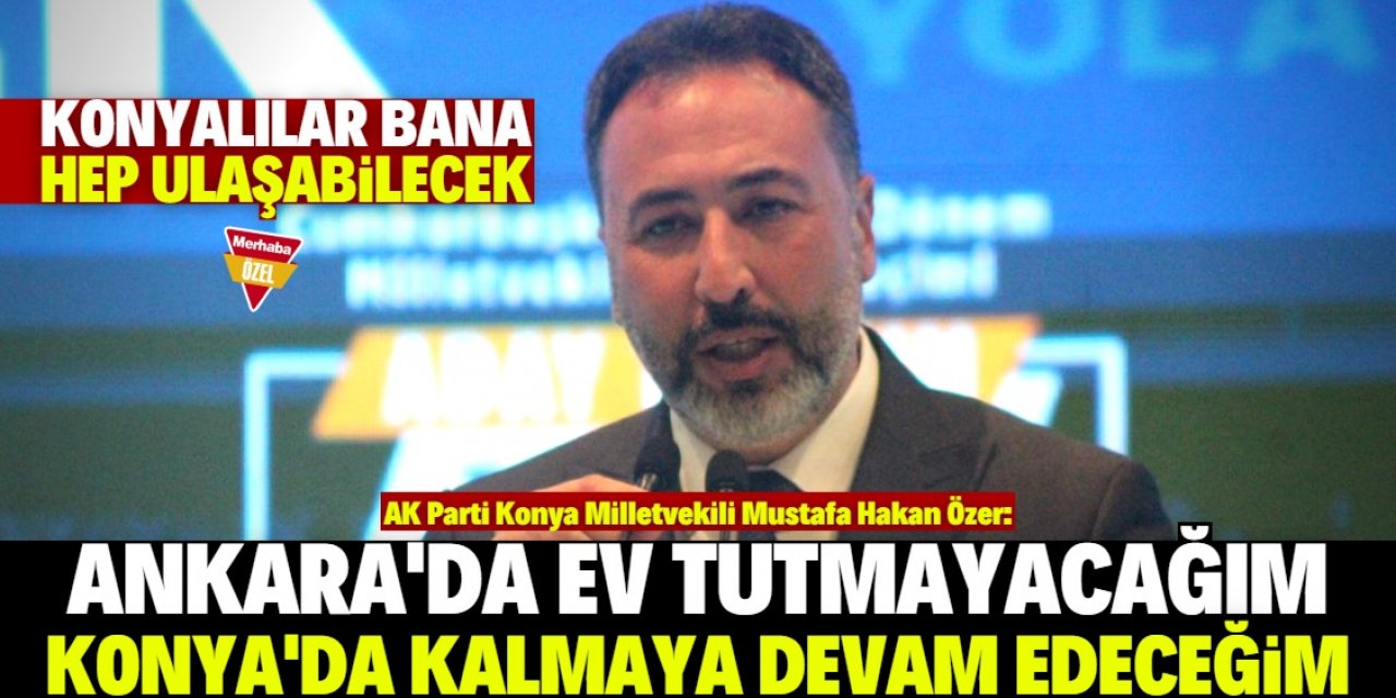 Konya Milletvekili Özer Ankara'da ev tutmama kararı aldı