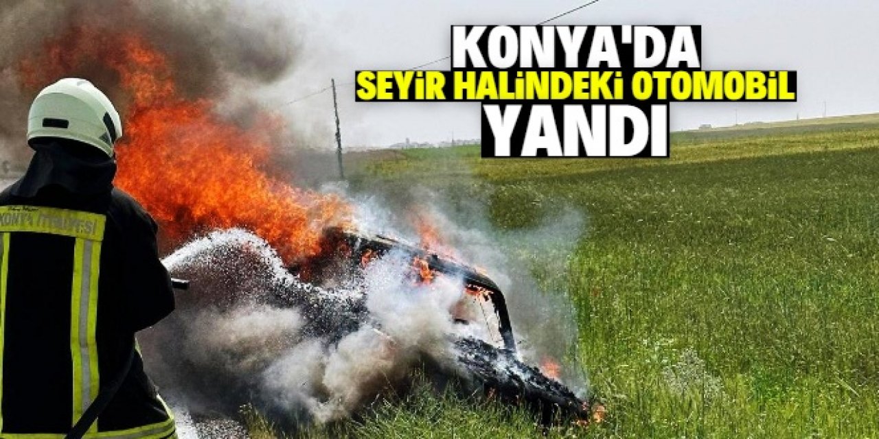 Konya'da seyir halindeki otomobilde çıkan yangın söndürüldü