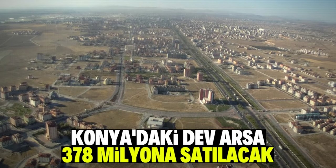 Konya'da sanayi imarlı arsa 378 milyon liraya satışa sunuldu
