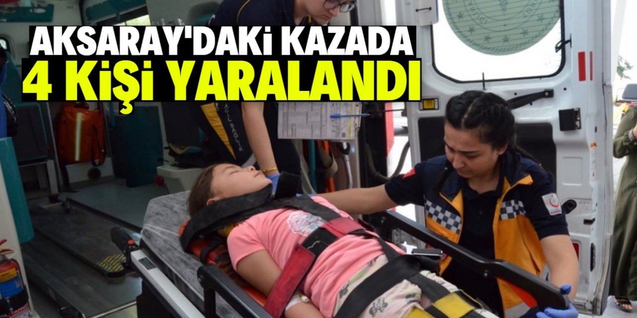 Aksaray'da iki otomobilin çarpışması sonucu 4 kişi yaralandı