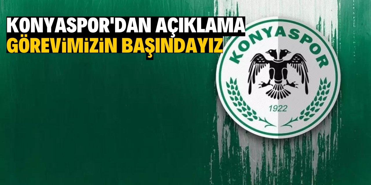Konyaspor'dan açıklama: 'Görevimizin başındayız'