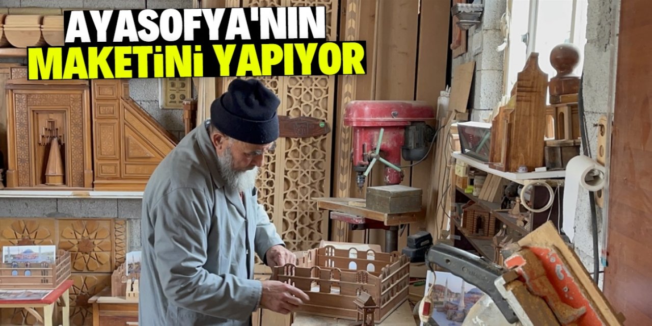 Ayasofya-ı Kebir Cami-i Şerifi'nin maketini yapıyor