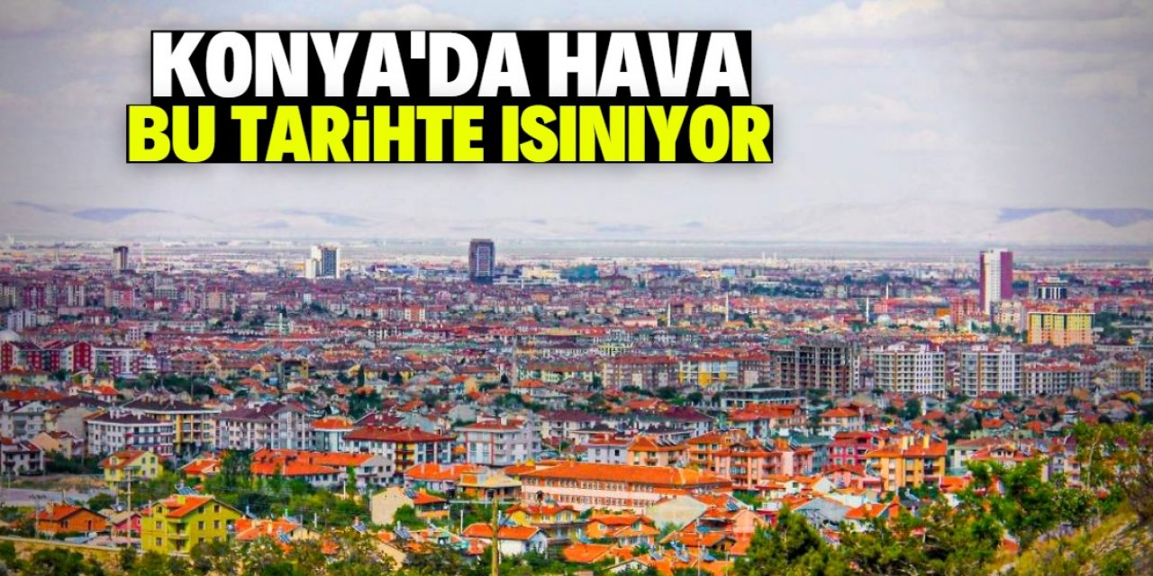 Konya'da hava sıcaklığı 31 dereceye yükseliyor