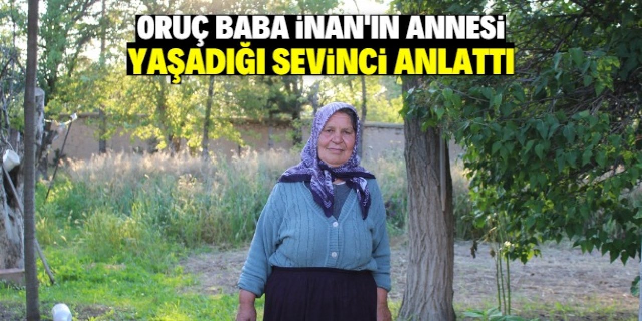 Konyalı Oruç Baba İnan'ın annesi yaşadığı sevinci anlattı