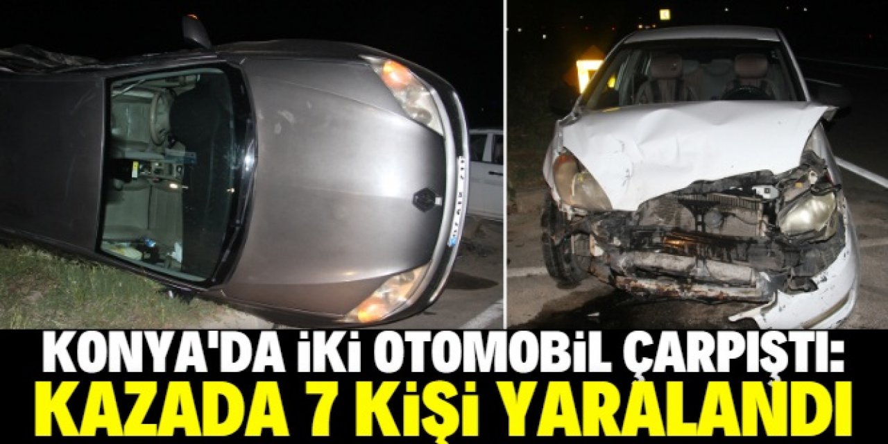 Konya'da iki otomobilin çarpıştığı kazada 7 kişi yaralandı