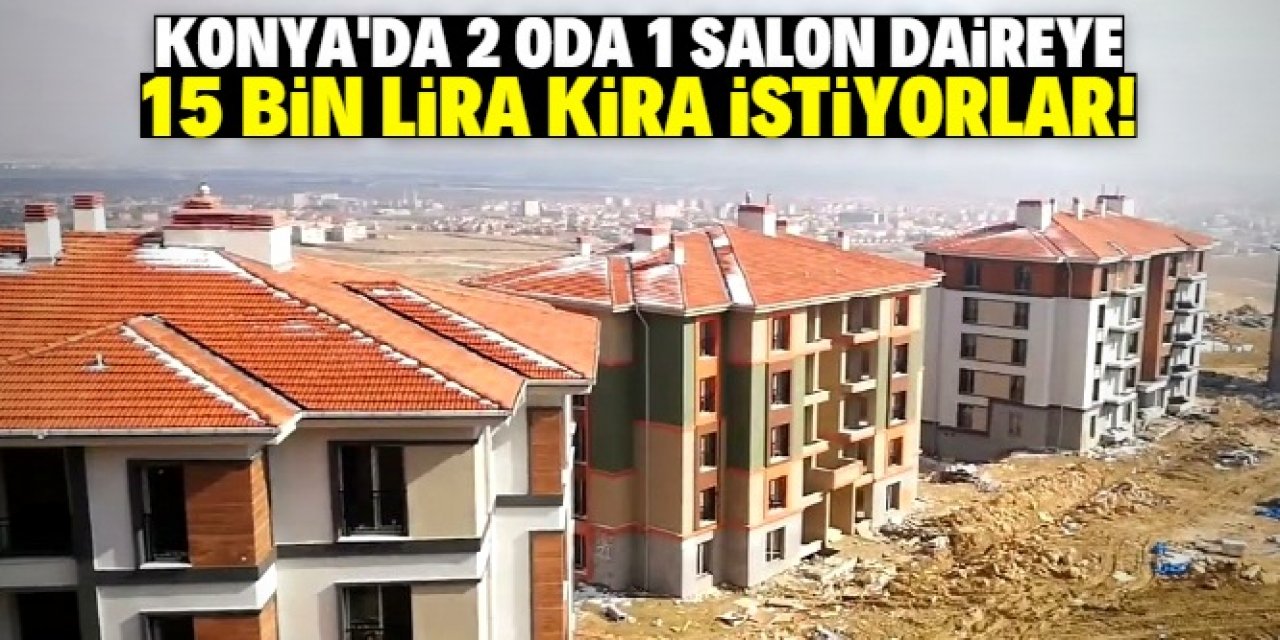 Konya'da TOKİ dairesine 15 bin lira kira istiyorlar!