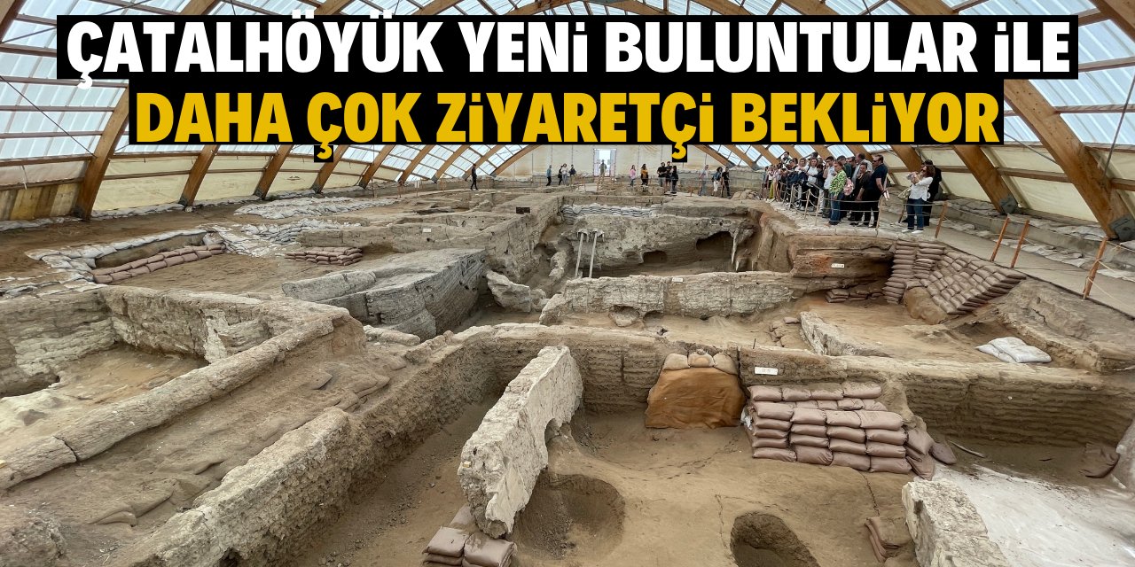 Çatalhöyük yeni buluntu ve teşhir alanlarıyla daha çok ziyaretçi çekecek