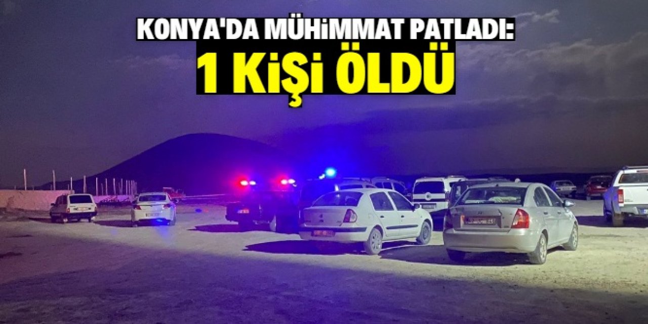 Konya'da arazide bulunan mühimmat patladı: 1 kişi öldü