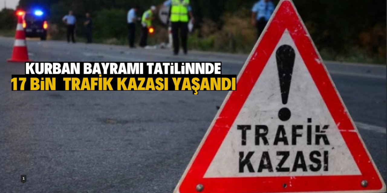 Kurban Bayramı tatilinin ilk gününden itibaren 17 bin 774 trafik kazası meydana geldi