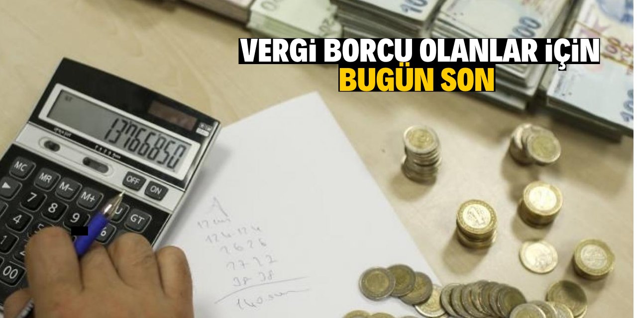 Vergi borcu olanlar için bugün son