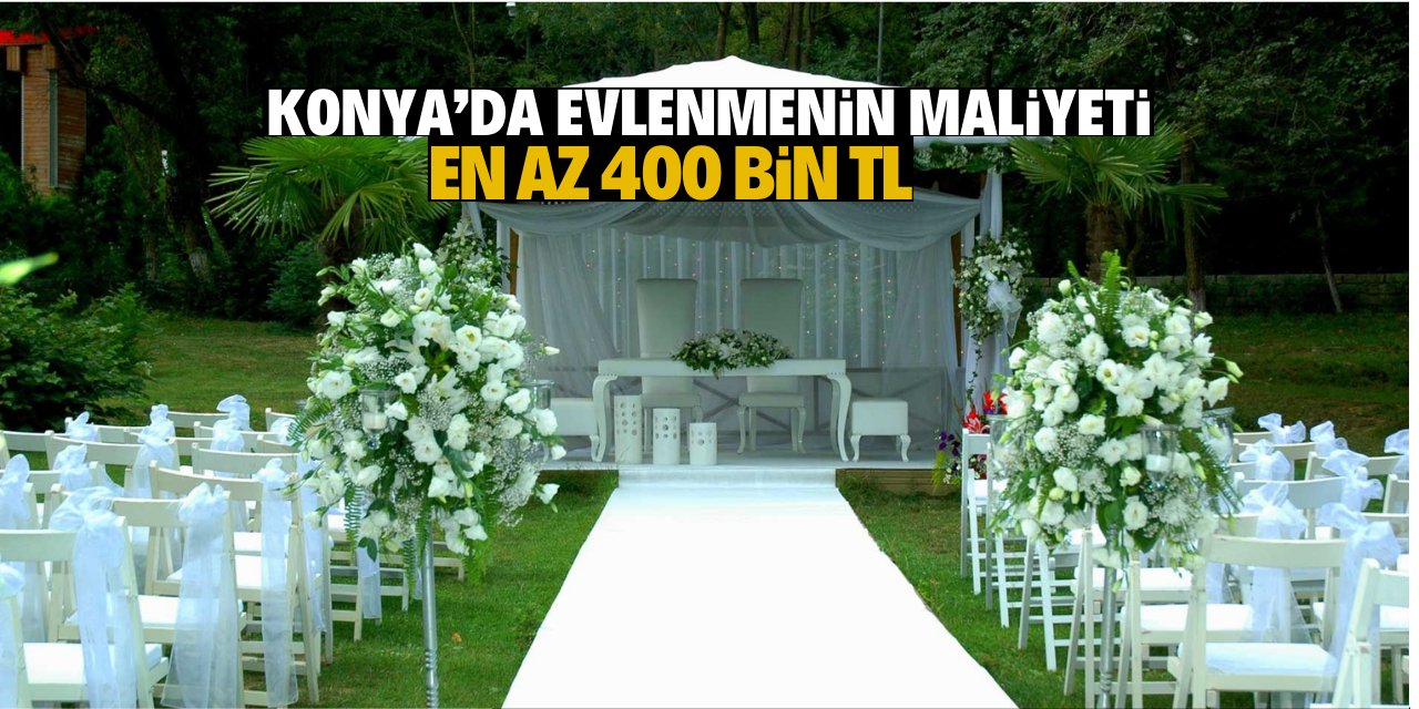 Konya’da evlenmenin maliyeti  en az 400 bin TL