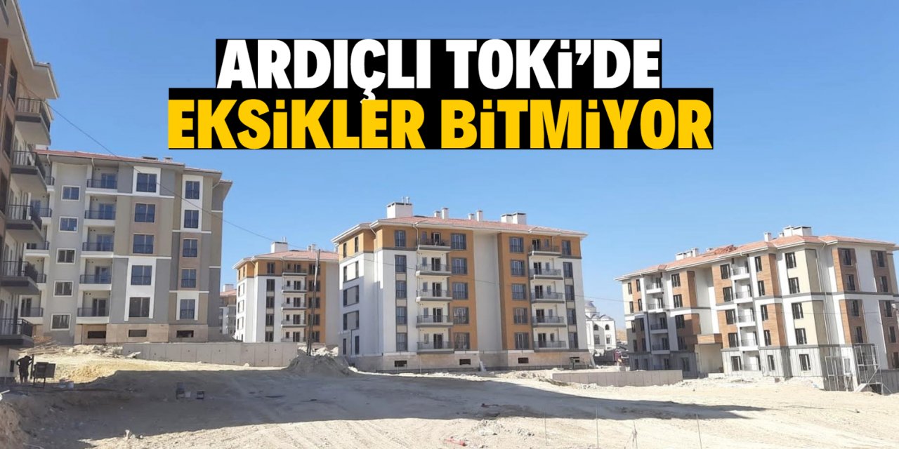 Ardıçlı TOKİ’nin eksiği çok