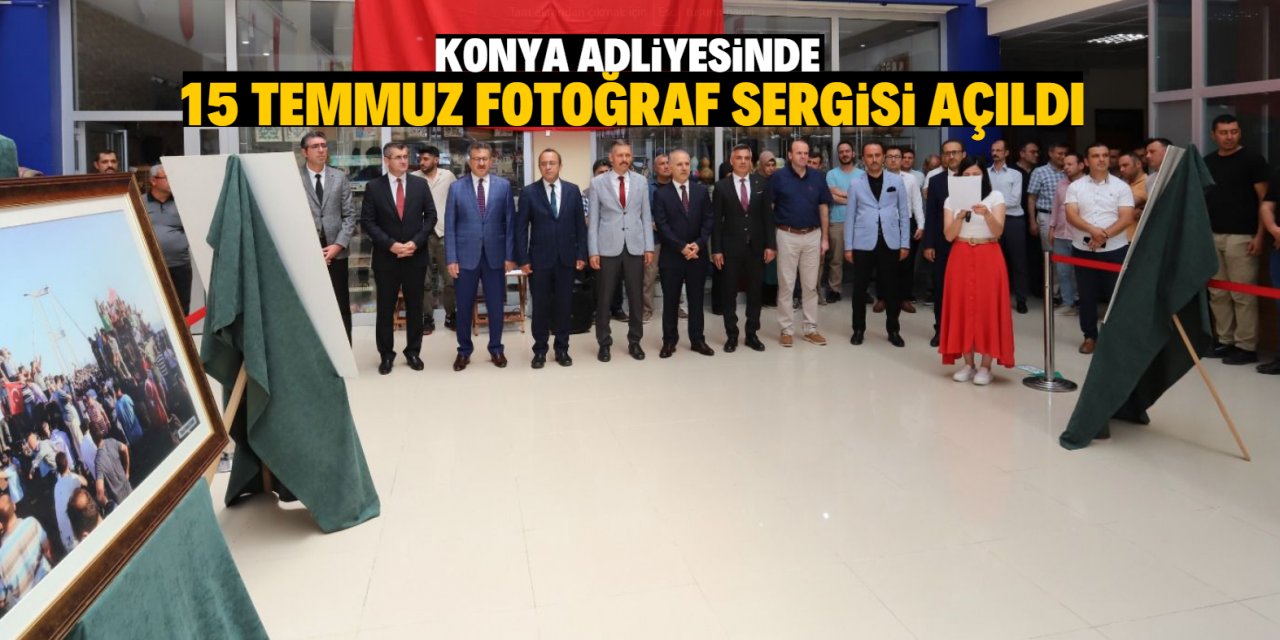 Konya Adliyesinde "15 Temmuz Fotoğraf Sergisi" açıldı