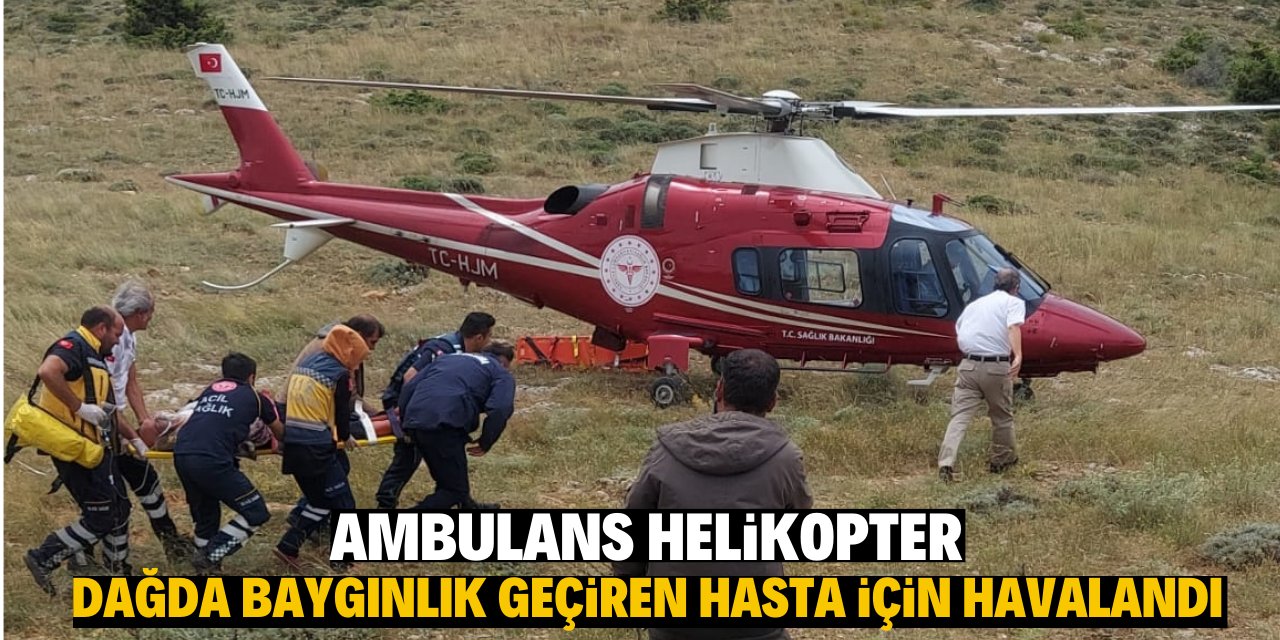 Konya'da dağda fenalaşan kişi ambulans helikopterle hastaneye kaldırıldı