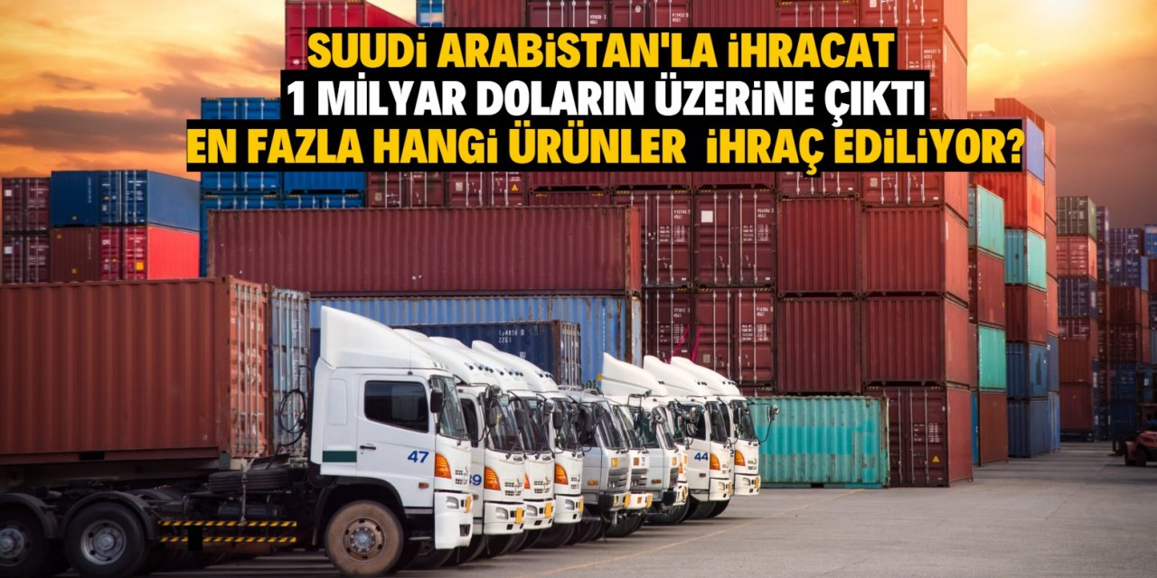 Suudi Arabistan'la ihracat1 milyar doların üzerine çıktı