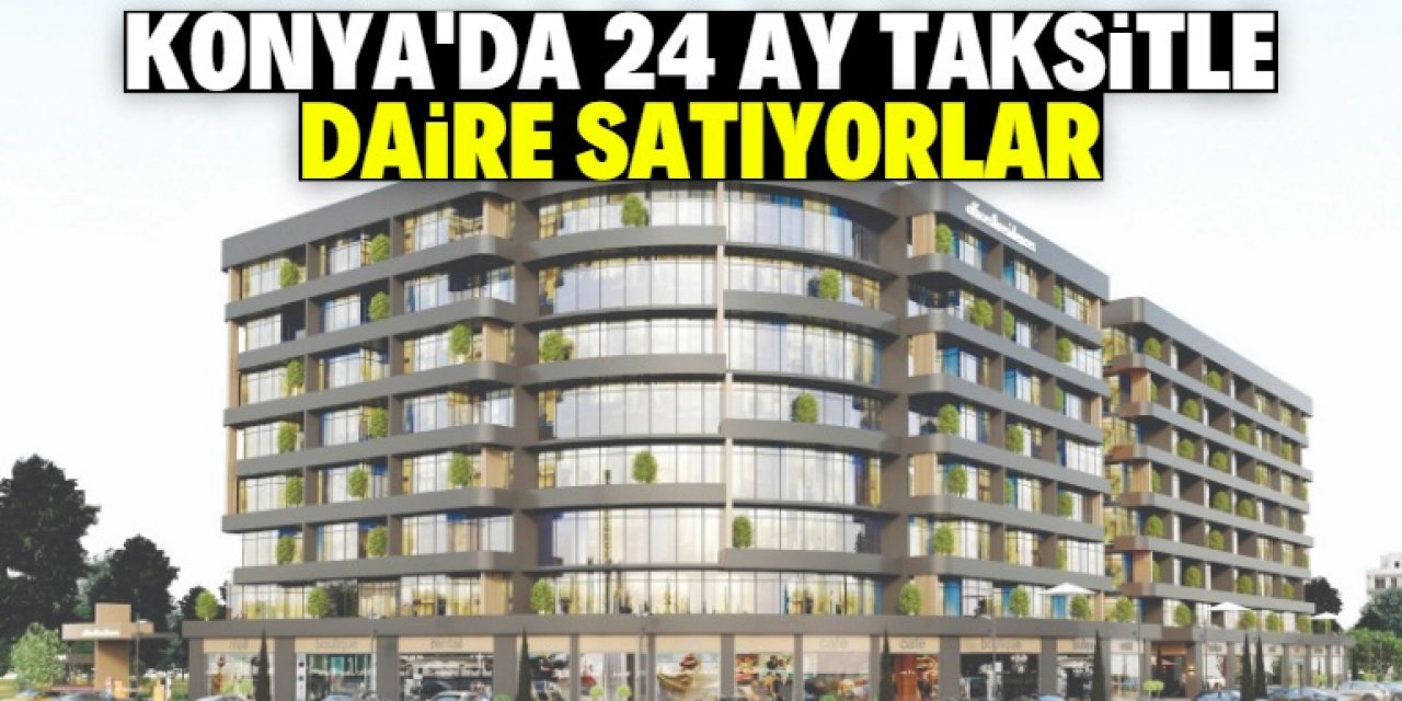 Konya'daki inşaat firması 24 ay taksitle daire satıyor