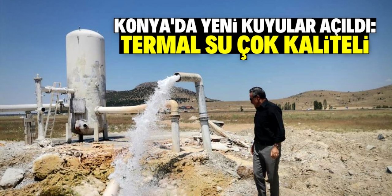 Konya'nın ilçesinde yeni kuyular açıldı! Termal su çok kaliteli