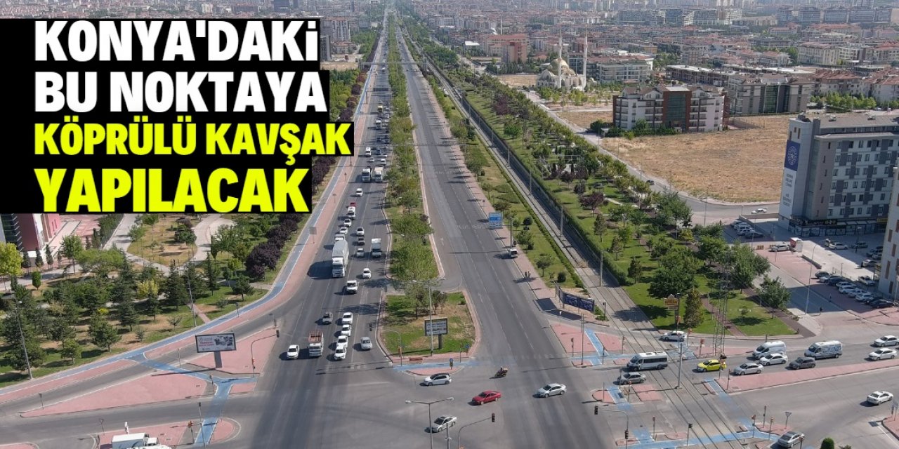Konya'da her gün binlerce kişinin kullandığı yola köprülü kavşak inşa edilecek