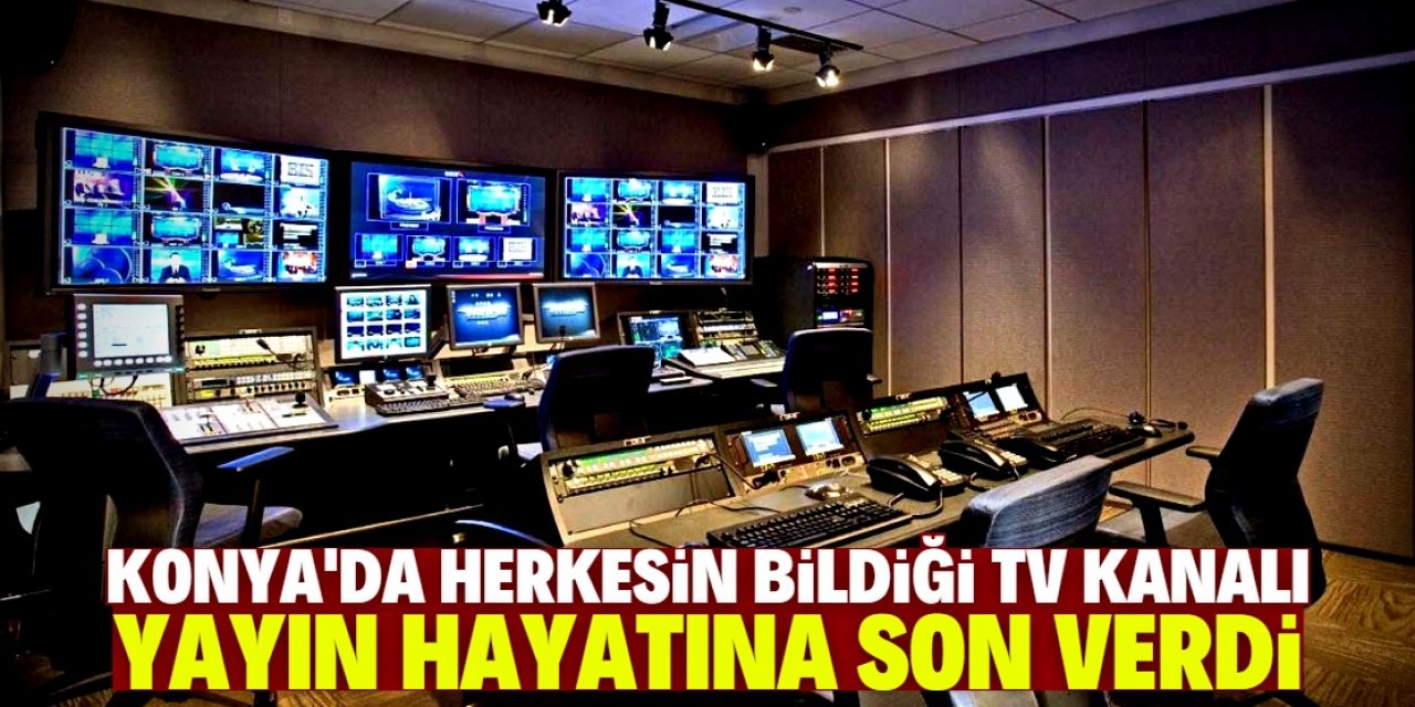Konya'nın en büyük televizyon kanalı yayın hayatına son verdi