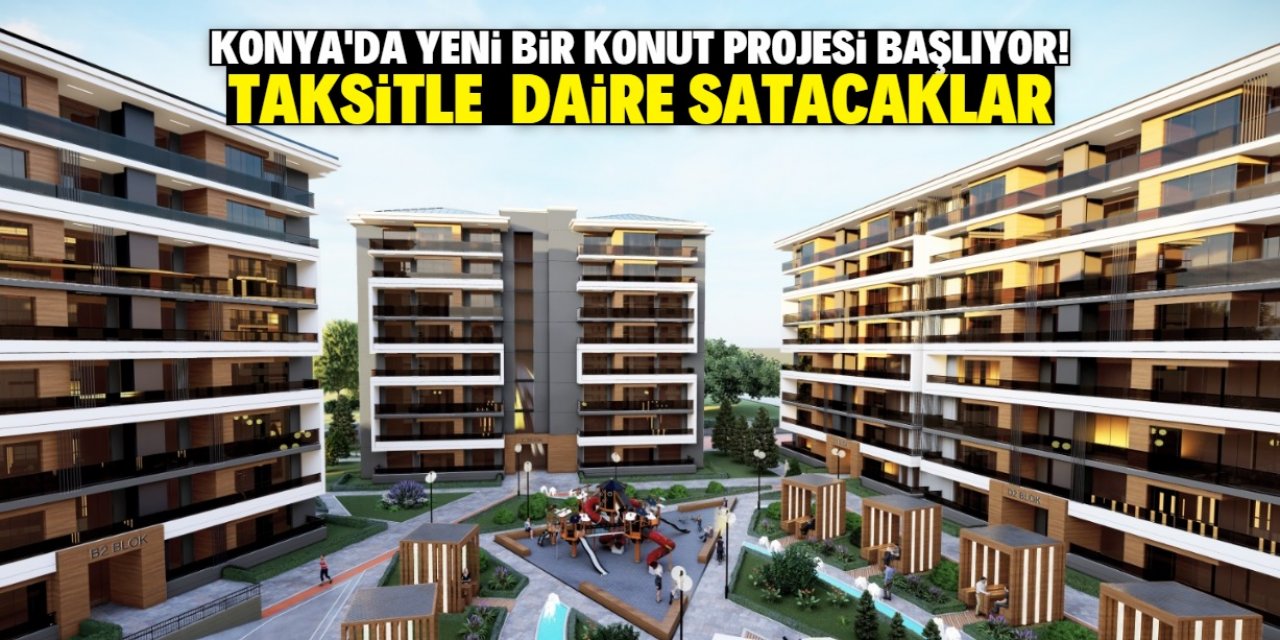 Konya'daki 3 isim dev konut projesi için çalışmalara başladı! Taksitle satacaklar