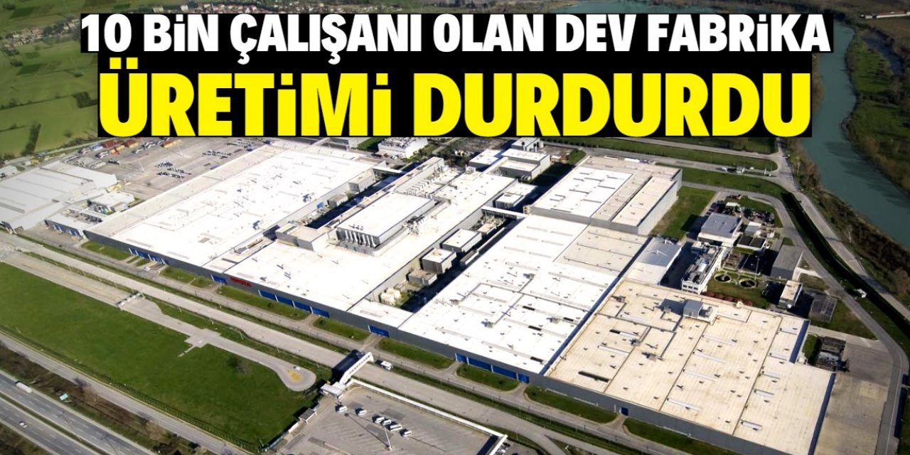 Türkiye'de 10 bin çalışanı olan fabrika üretimi durdurdu