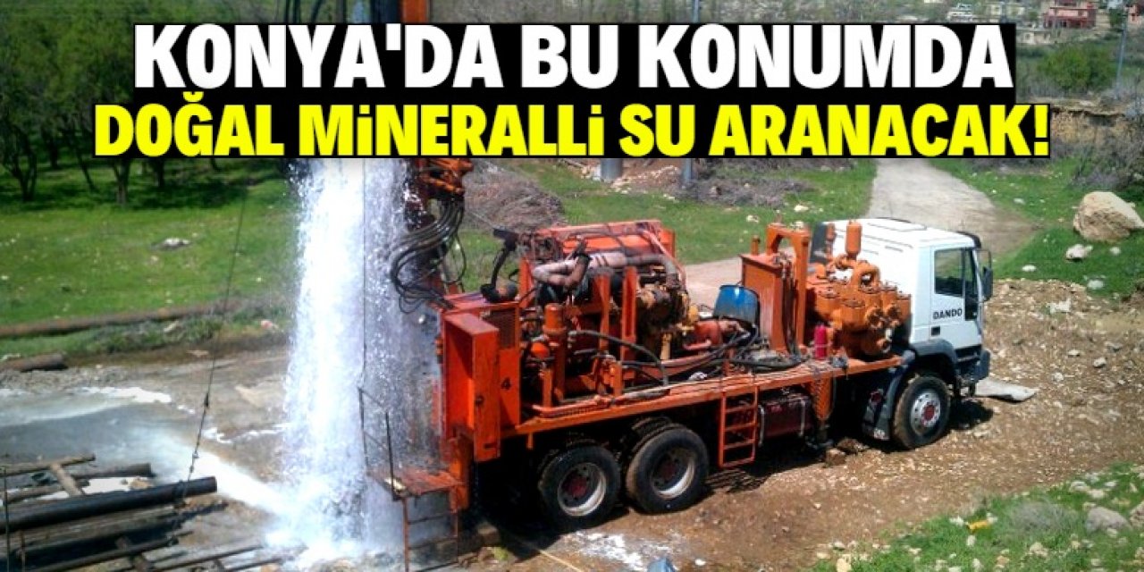 Konya'da bu konumda doğal mineralli su aranacak!