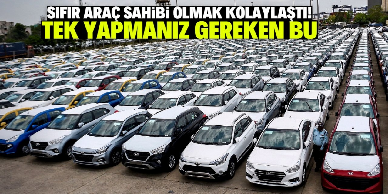Türkiye'de sıfır araç almak kolaylaştı! Yeni gelişme dikkat çekici