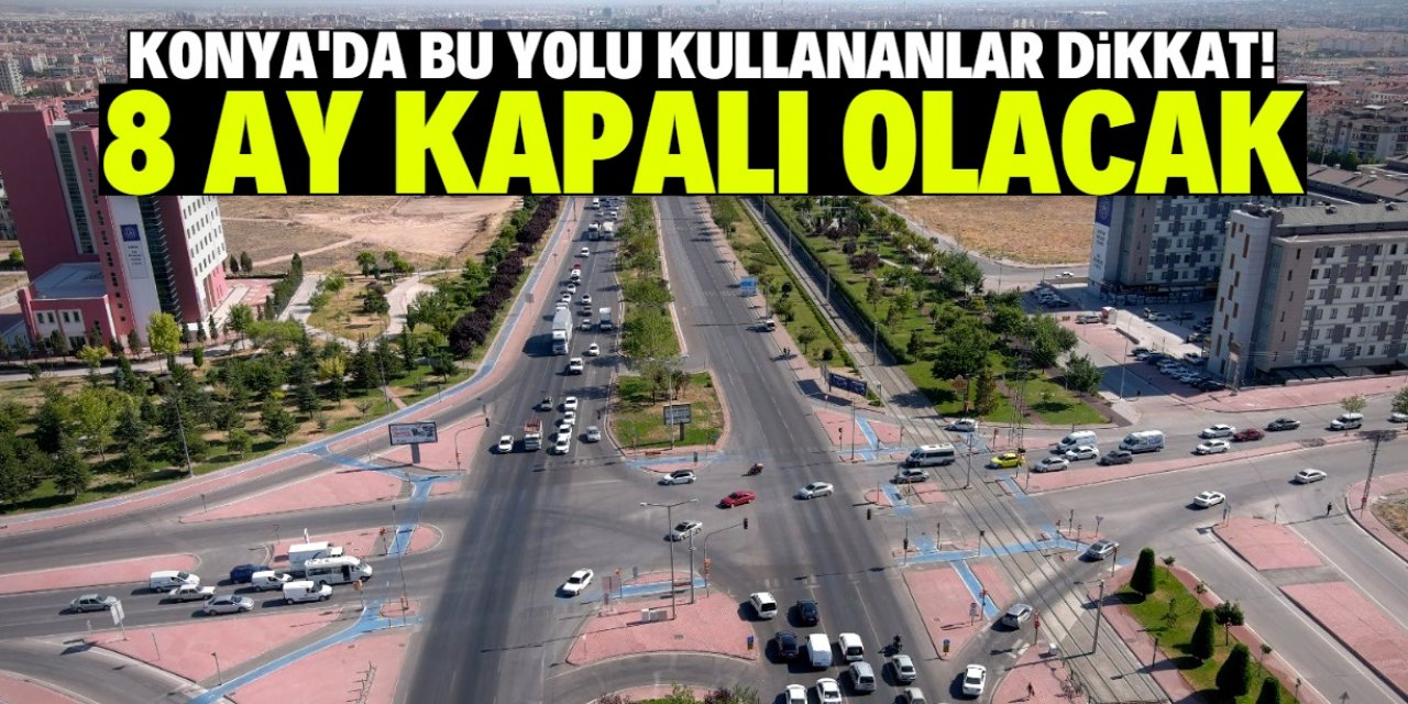 Konya-İstanbul yolunu kullanacaklara uyarı! 8 ay boyunca kapalı olacak